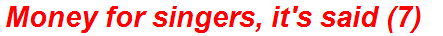 Money for singers, it's said (7)
