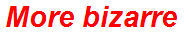More bizarre
