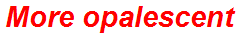 More opalescent