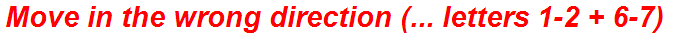 Move in the wrong direction (... letters 1-2 + 6-7)