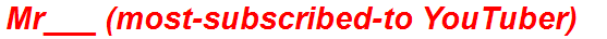 Mr___ (most-subscribed-to YouTuber)