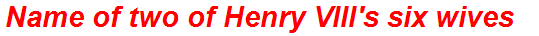 Name of two of Henry VIII's six wives