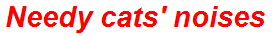 Needy cats' noises