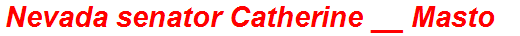 Nevada senator Catherine __ Masto