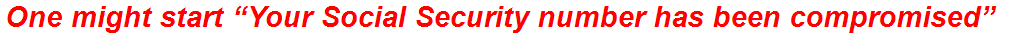 One might start “Your Social Security number has been compromised”