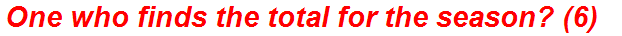 One who finds the total for the season? (6)