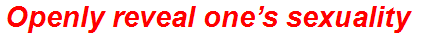 Openly reveal one’s sexuality
