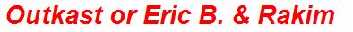 Outkast or Eric B. & Rakim