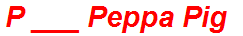 P ___ Peppa Pig