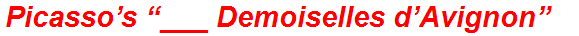 Picasso’s “___ Demoiselles d’Avignon”