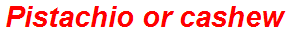 Pistachio or cashew