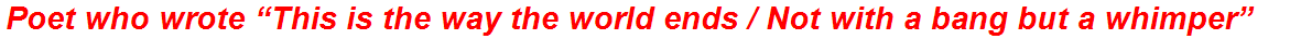 Poet who wrote “This is the way the world ends / Not with a bang but a whimper”