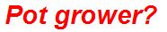 Pot grower?