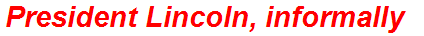 President Lincoln, informally