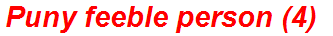 Puny feeble person (4)