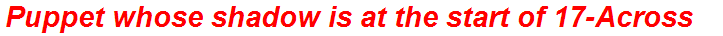 Puppet whose shadow is at the start of 17-Across