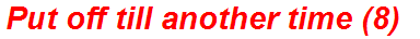 Put off till another time (8)