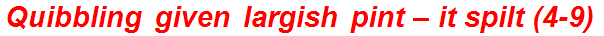 Quibbling given largish pint – it spilt (4-9)