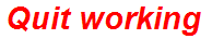 Quit working