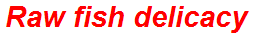 Raw fish delicacy