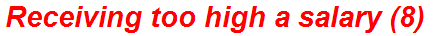 Receiving too high a salary (8)
