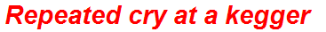 Repeated cry at a kegger