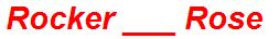 Rocker ___ Rose