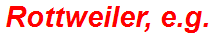 Rottweiler, e.g.