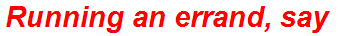 Running an errand, say