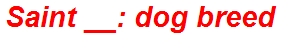 Saint __: dog breed