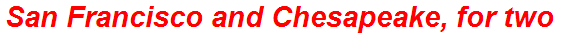 San Francisco and Chesapeake, for two