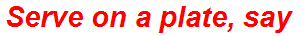 Serve on a plate, say