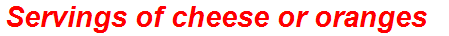 Servings of cheese or oranges