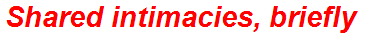 Shared intimacies, briefly
