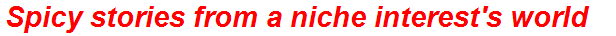 Spicy stories from a niche interest's world