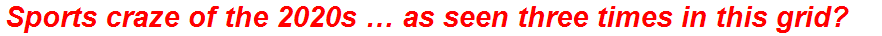 Sports craze of the 2020s … as seen three times in this grid?
