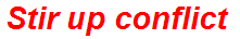 Stir up conflict