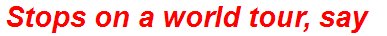 Stops on a world tour, say