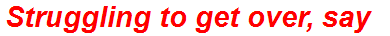 Struggling to get over, say