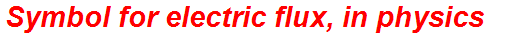 Symbol for electric flux, in physics