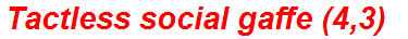 Tactless social gaffe (4,3)