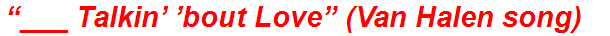 “___ Talkin’ ’bout Love” (Van Halen song)