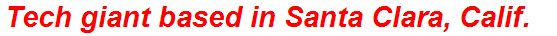 Tech giant based in Santa Clara, Calif.