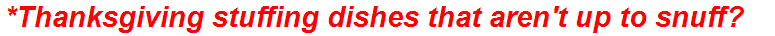 *Thanksgiving stuffing dishes that aren't up to snuff?