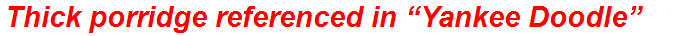 Thick porridge referenced in “Yankee Doodle”