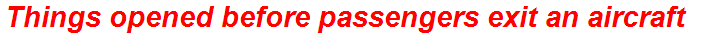 Things opened before passengers exit an aircraft