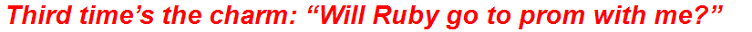 Third time’s the charm: “Will Ruby go to prom with me?”