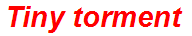 Tiny torment