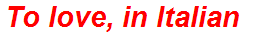 To love, in Italian