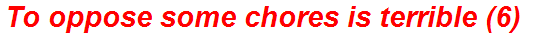 To oppose some chores is terrible (6)